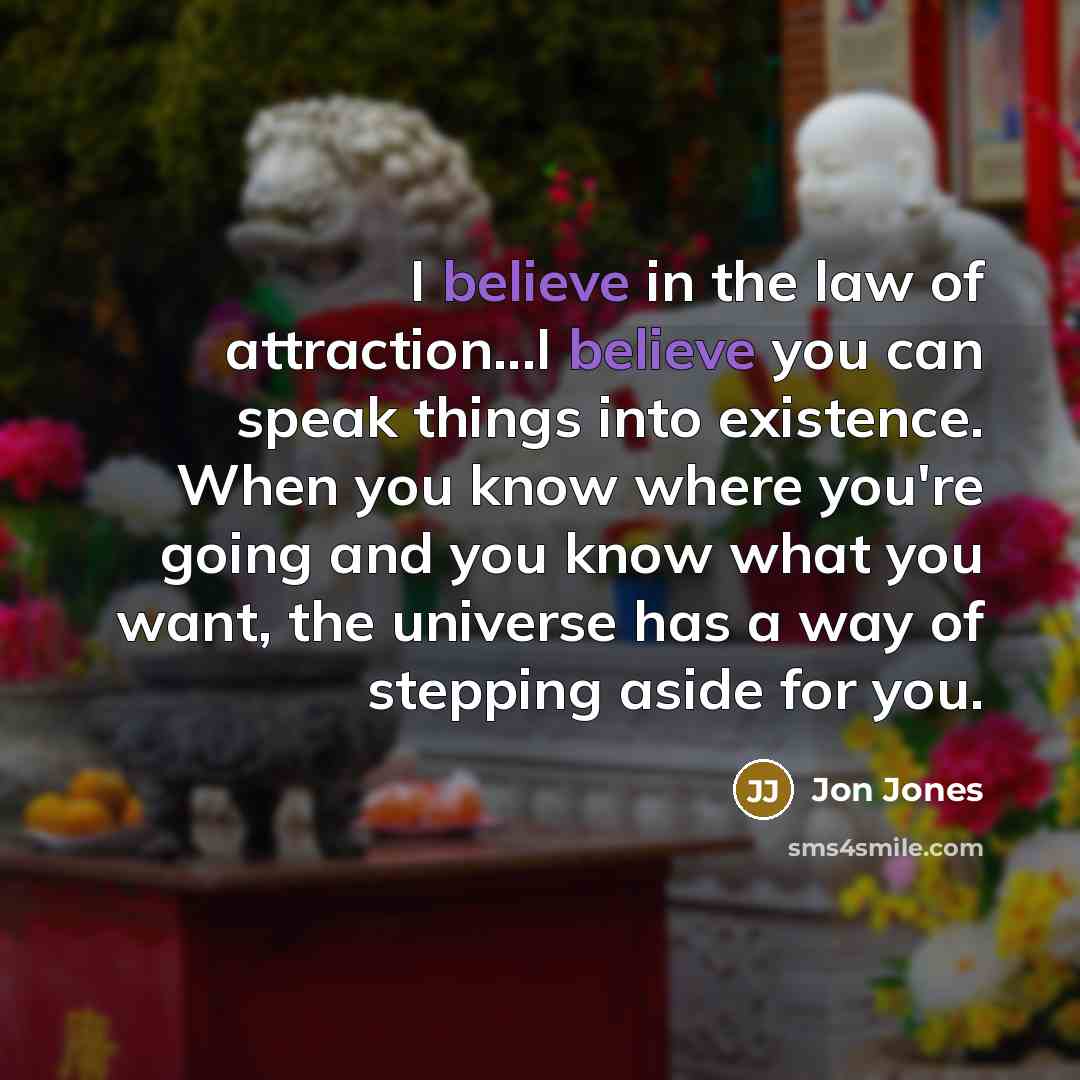 “I believe in the law of attraction...I believe you can…” quote by Jon Jones