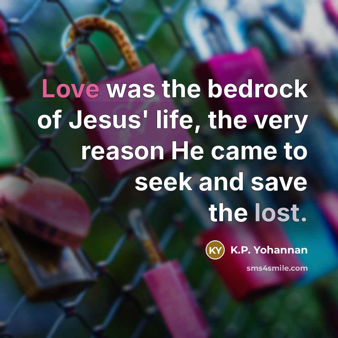 “Love was the bedrock of Jesus' life, the very reason…” quote by K.P. Yohannan