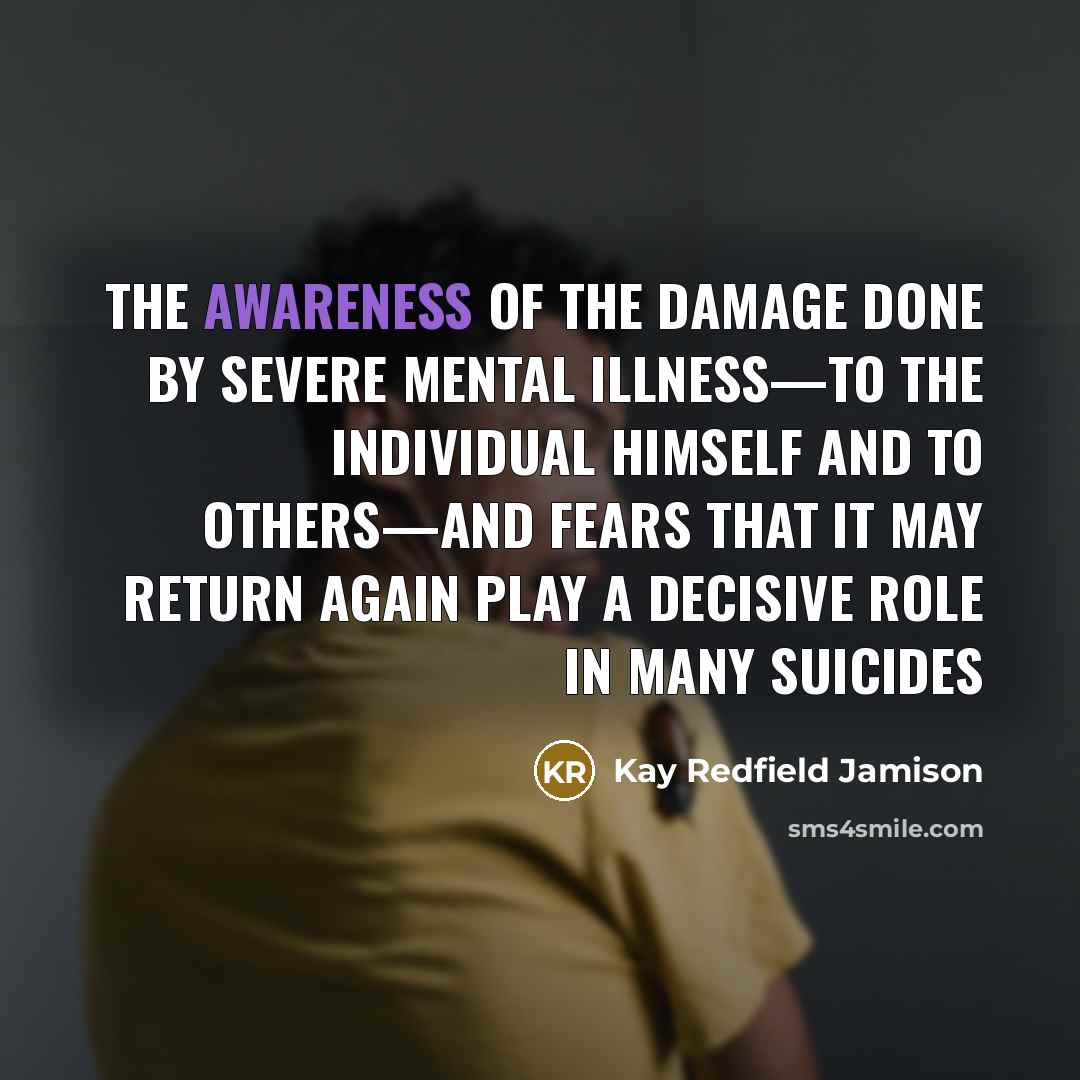 “The awareness of the damage done by severe mental illness—to…” quote by Kay Redfield Jamison