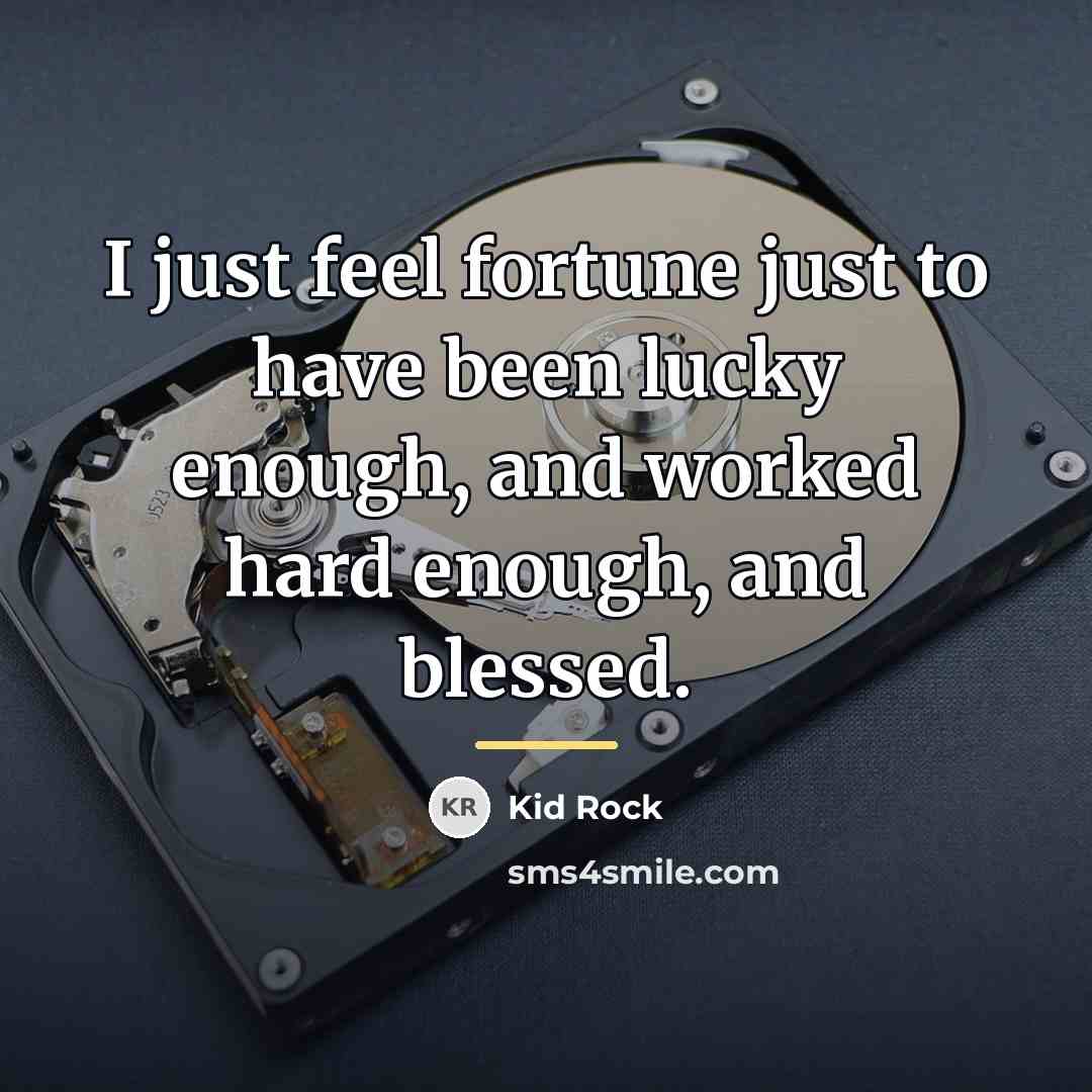 “I just feel fortune just to have been lucky enough,…” quote by Kid Rock
