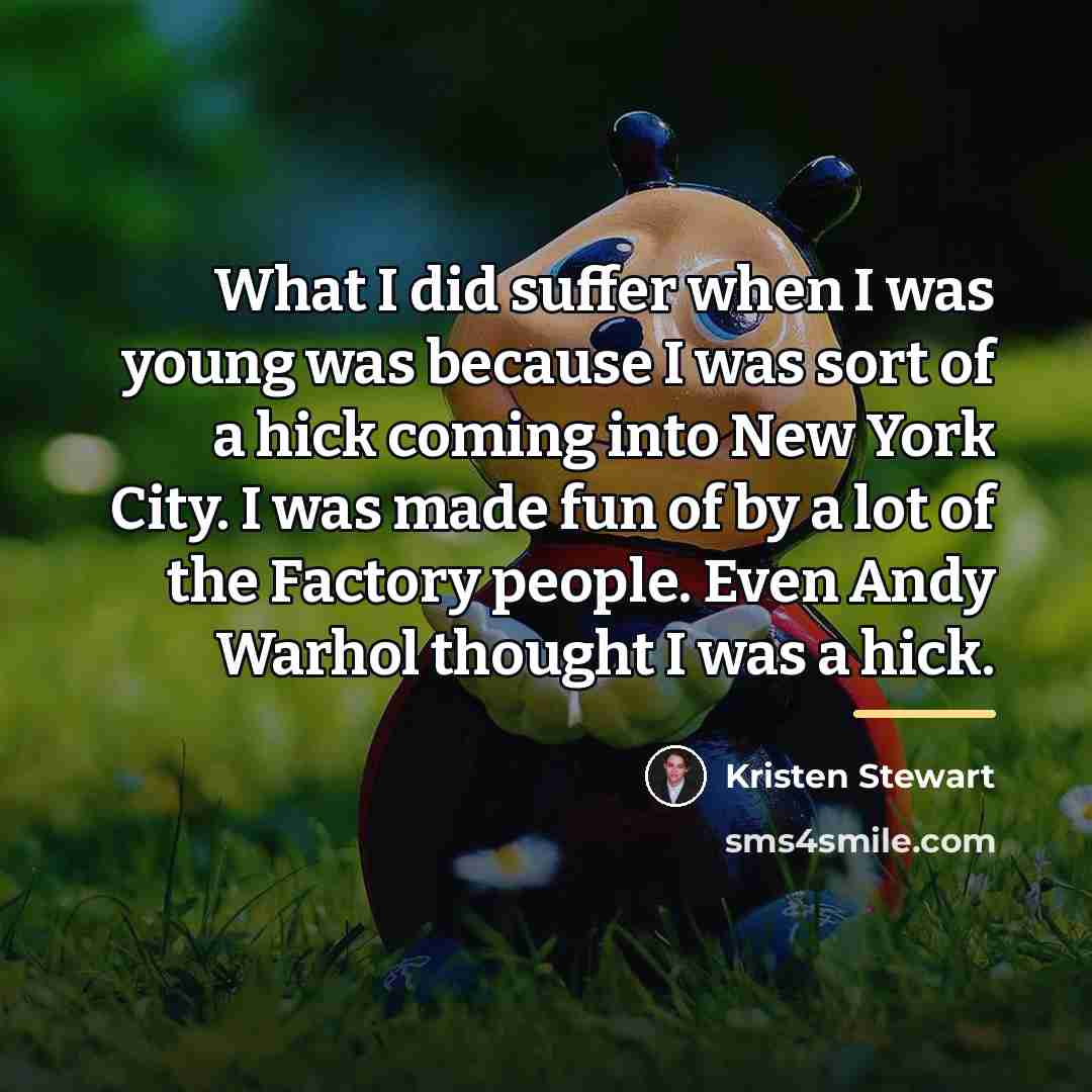 “What I did suffer when I was young was because…” quote by Kristen Stewart