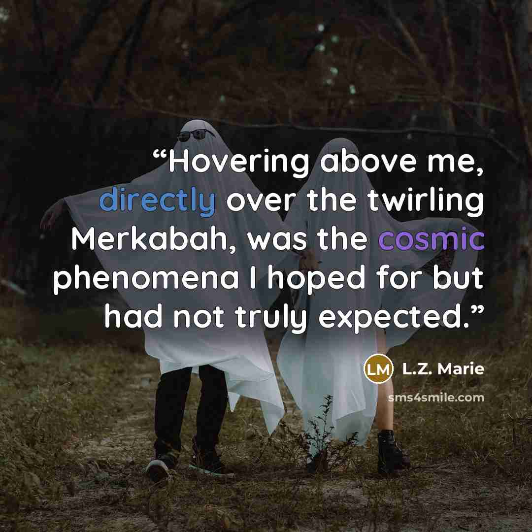 “Hovering above me, directly over the twirling Merkabah, was the cosmic phenomena I hoped for but had not truly expected.” quote by L.Z. Marie