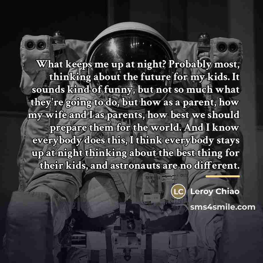 “What keeps me up at night? Probably most, thinking about…” quote by Leroy Chiao