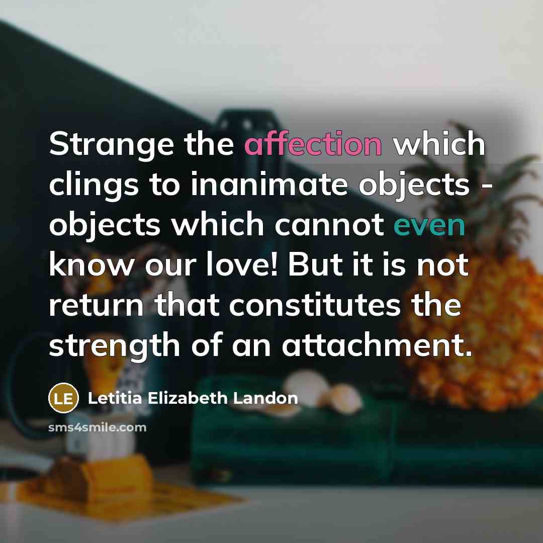“Strange the affection which clings to inanimate objects - objects…” quote by Letitia Elizabeth Landon