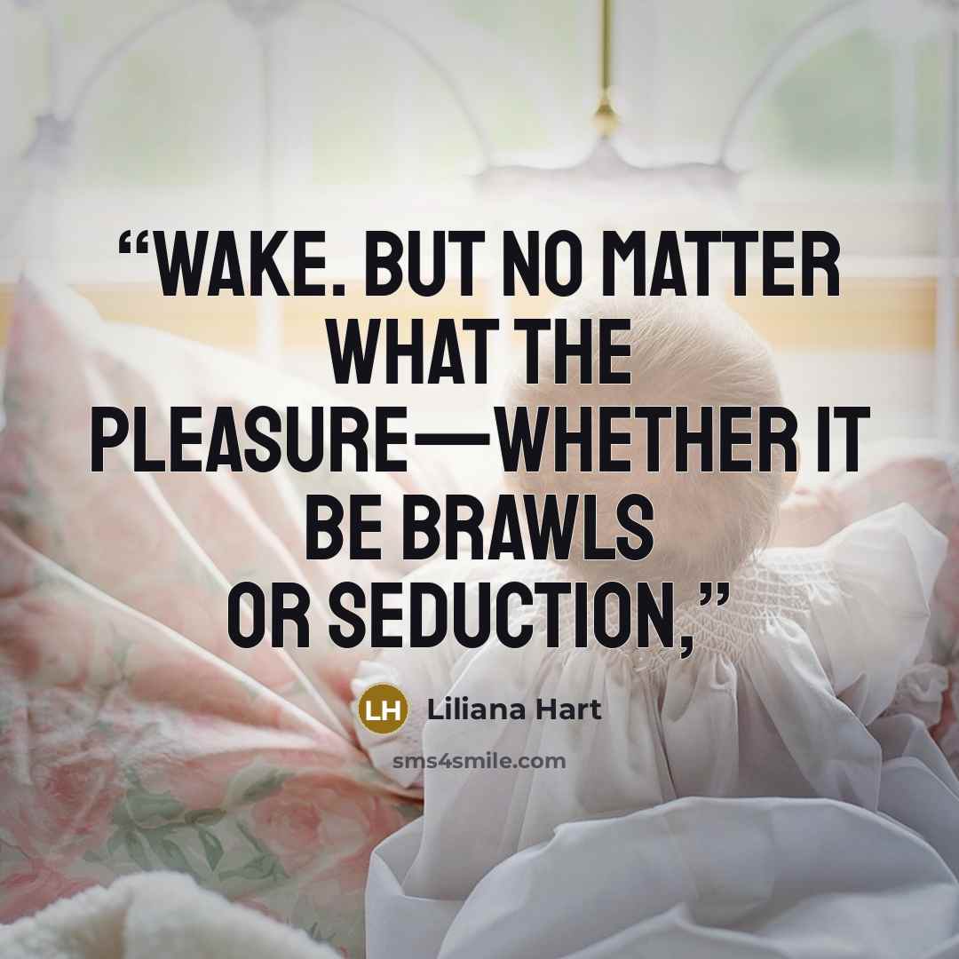 “wake. But no matter what the pleasure—whether it be brawls or seduction,” quote by Liliana Hart