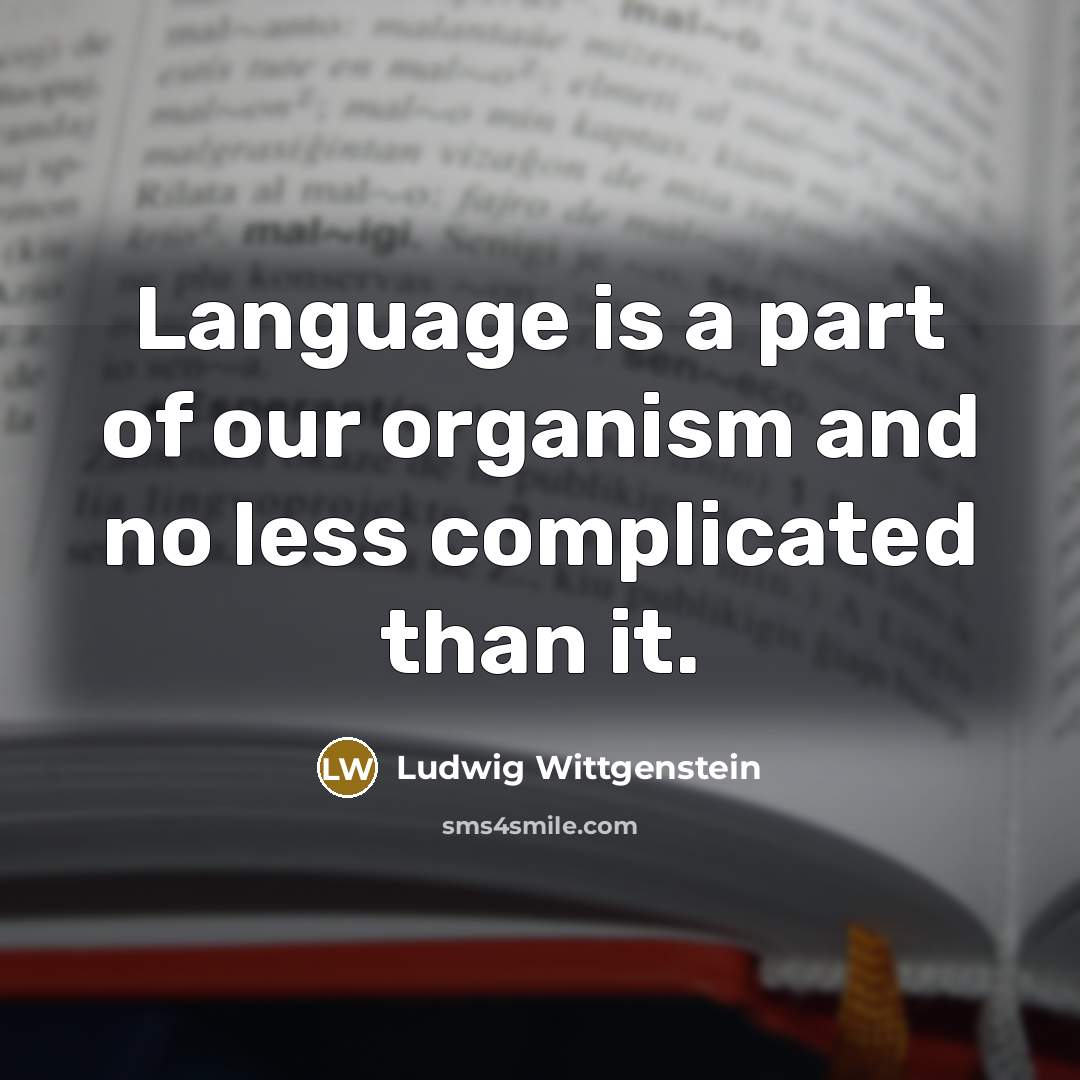 “Language is a part of our organism and no less…” quote by Ludwig Wittgenstein