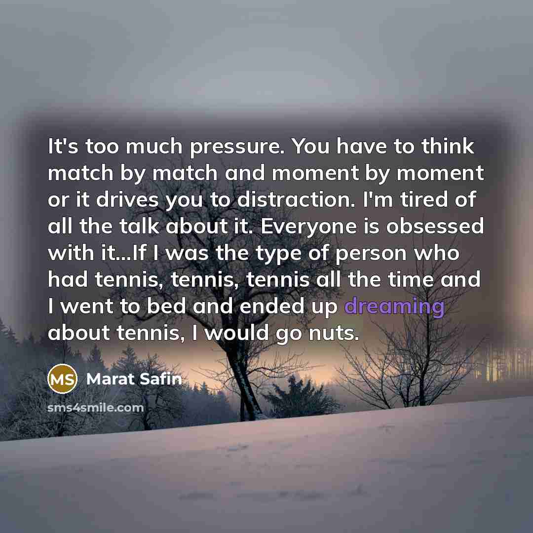 “It's too much pressure. You have to think match by…” quote by Marat Safin