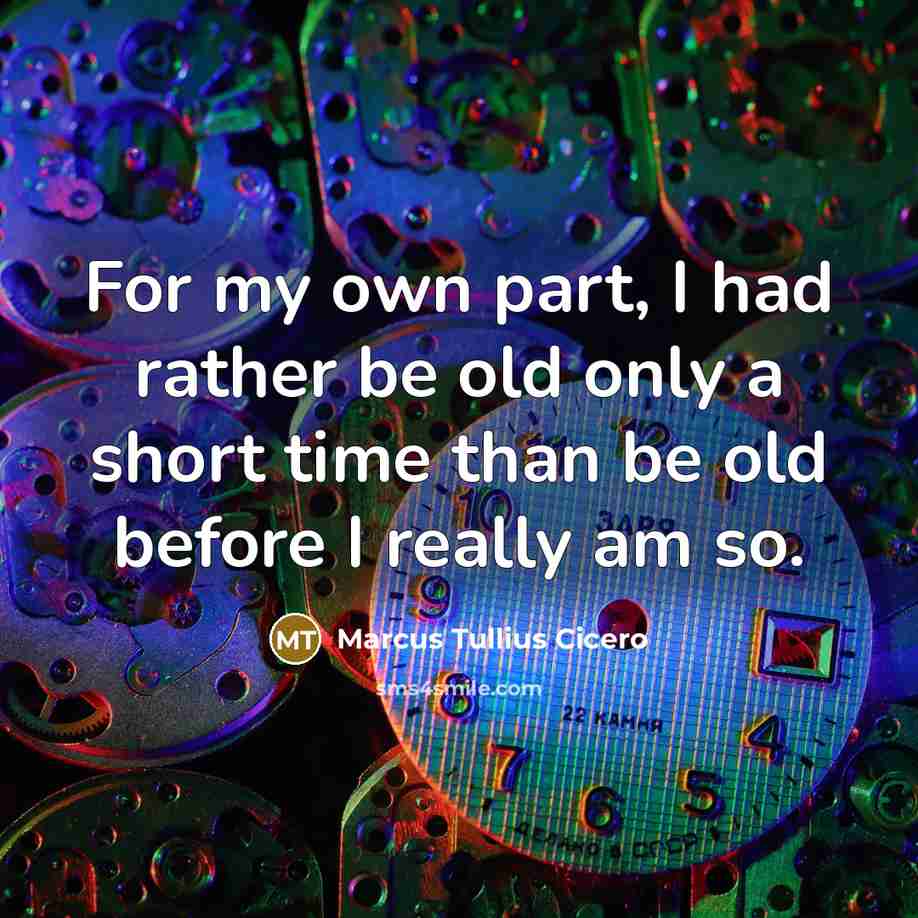 “For my own part, I had rather be old only…” quote by Marcus Tullius Cicero
