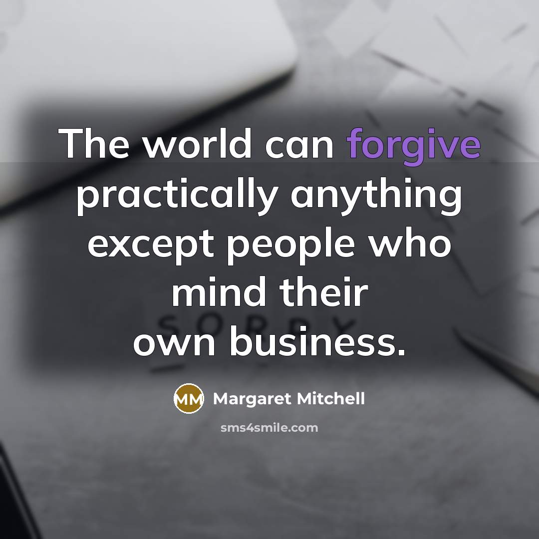 “The world can forgive practically anything except people who mind…” quote by Margaret Mitchell