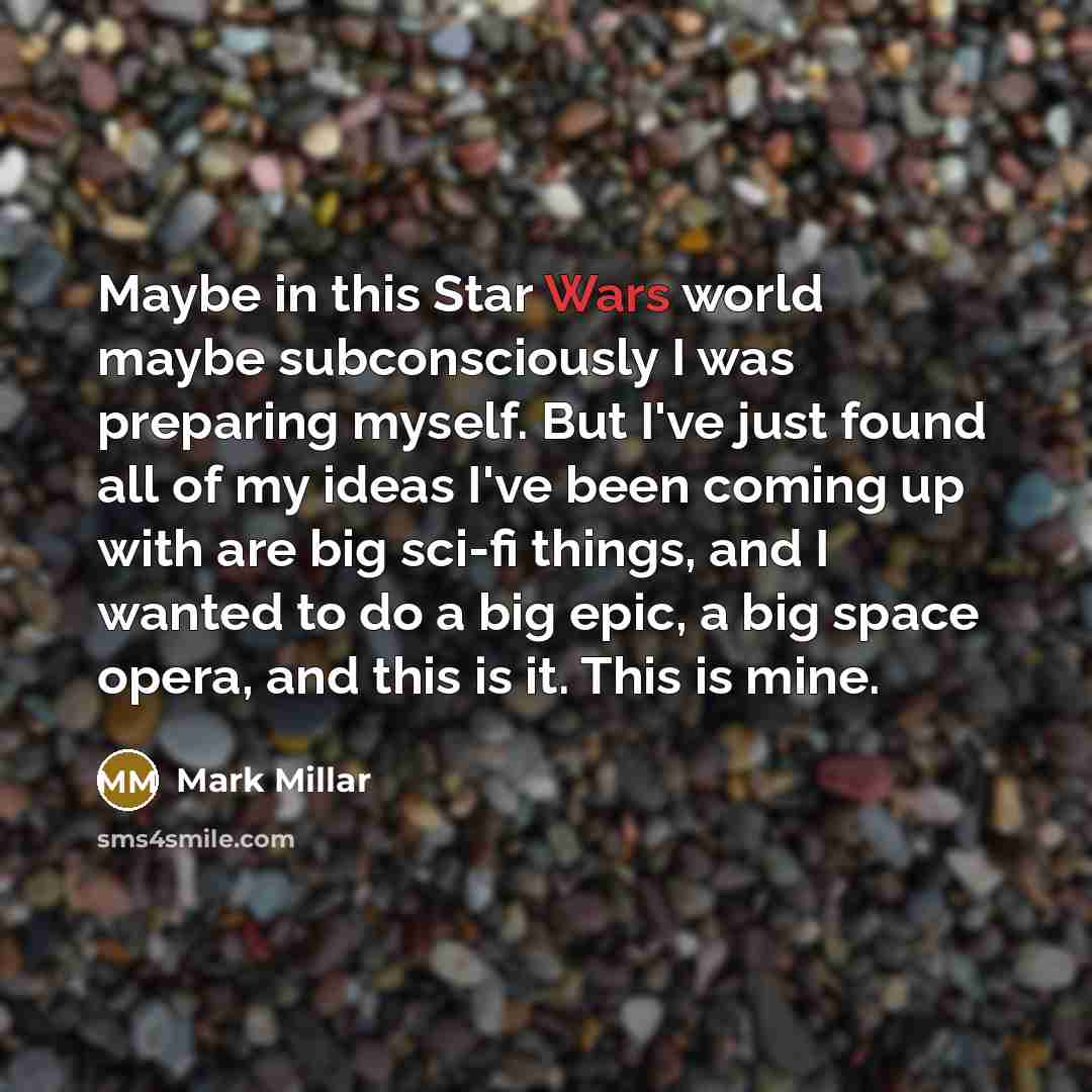 “Maybe in this Star Wars world maybe subconsciously I was…” quote by Mark Millar