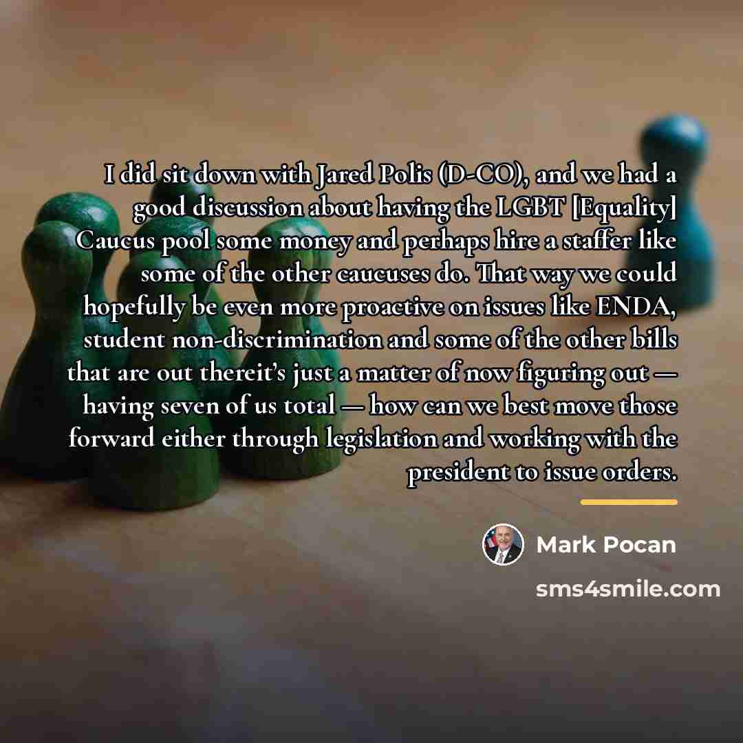 “I did sit down with Jared Polis (D-CO), and we…” quote by Mark Pocan