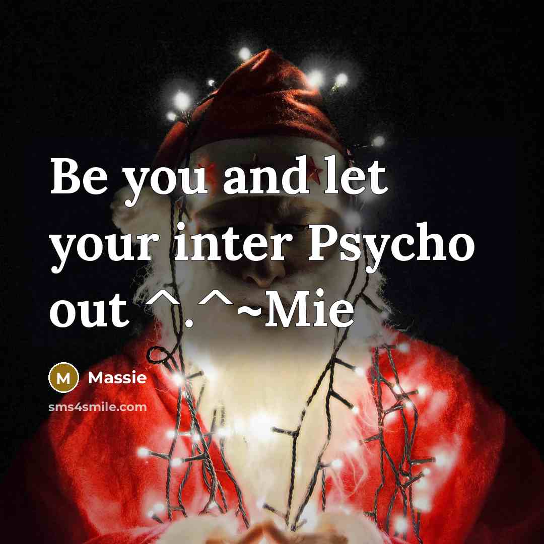 “Be you and let your inter Psycho out ^.^~Mie…” quote by Massie