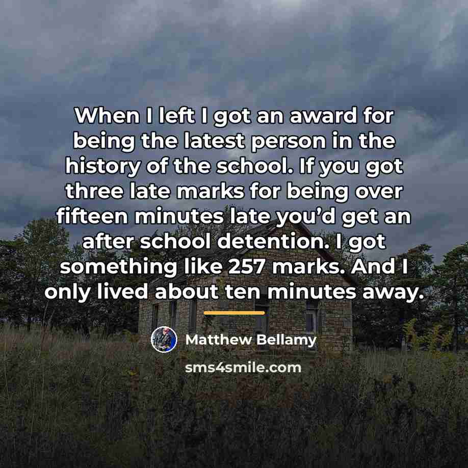 “When I left I got an award for being the…” quote by Matthew Bellamy