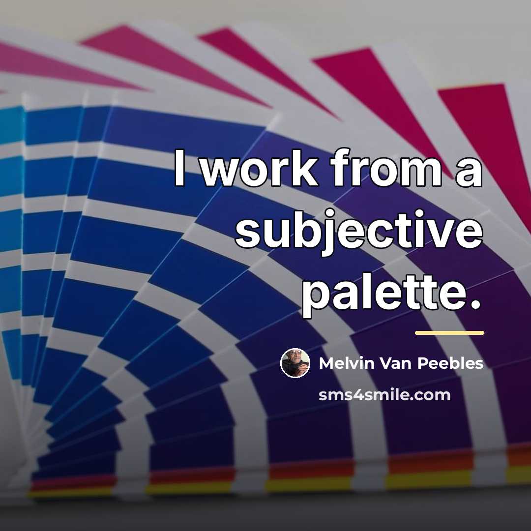 “I work from a subjective palette.…” quote by Melvin Van Peebles