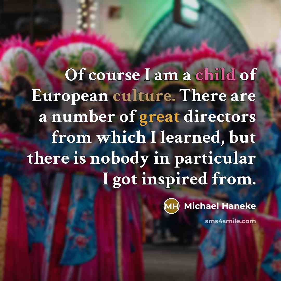 “Of course I am a child of European culture. There…” quote by Michael Haneke