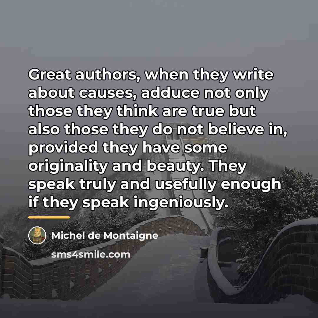 “Great authors, when they write about causes, adduce not only…” quote by Michel de Montaigne