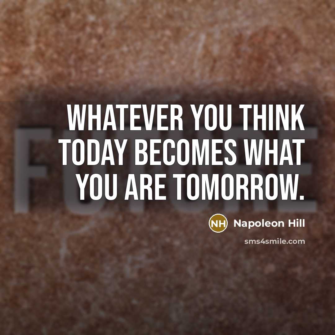 “Whatever you think today becomes what you are tomorrow.…” quote by Napoleon Hill