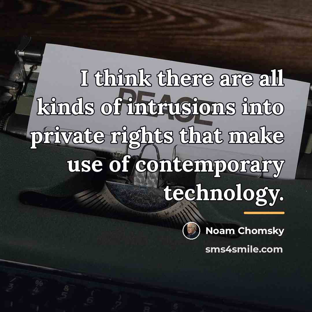 “I think there are all kinds of intrusions into private…” quote by Noam Chomsky