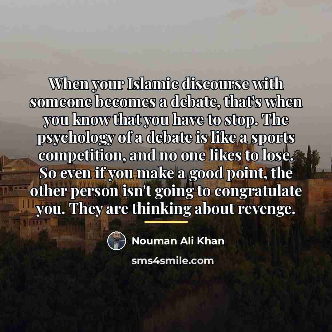 “When your Islamic discourse with someone becomes a debate, that's…” quote by Nouman Ali Khan