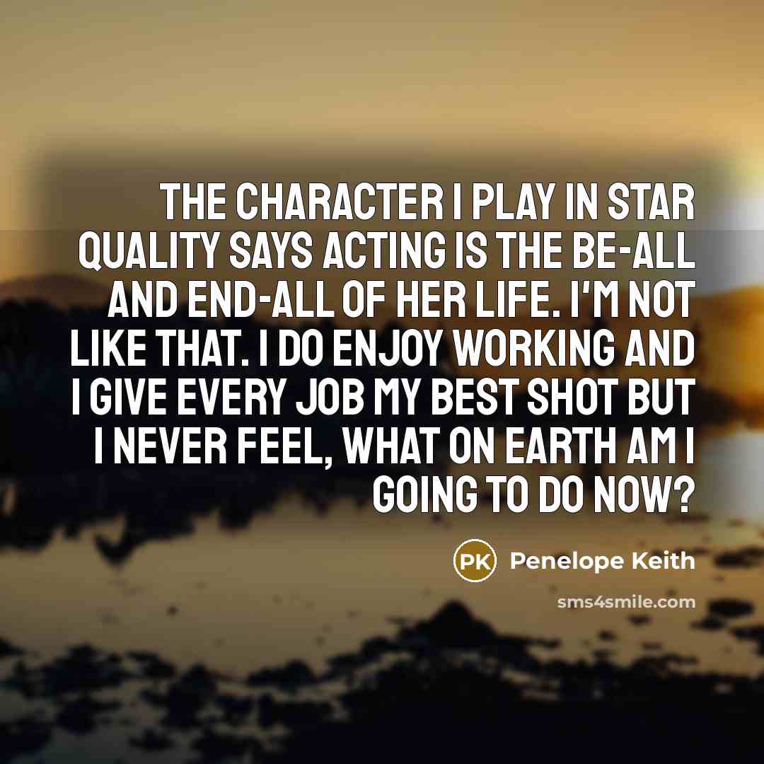 “The character I play in Star Quality says acting is…” quote by Penelope Keith