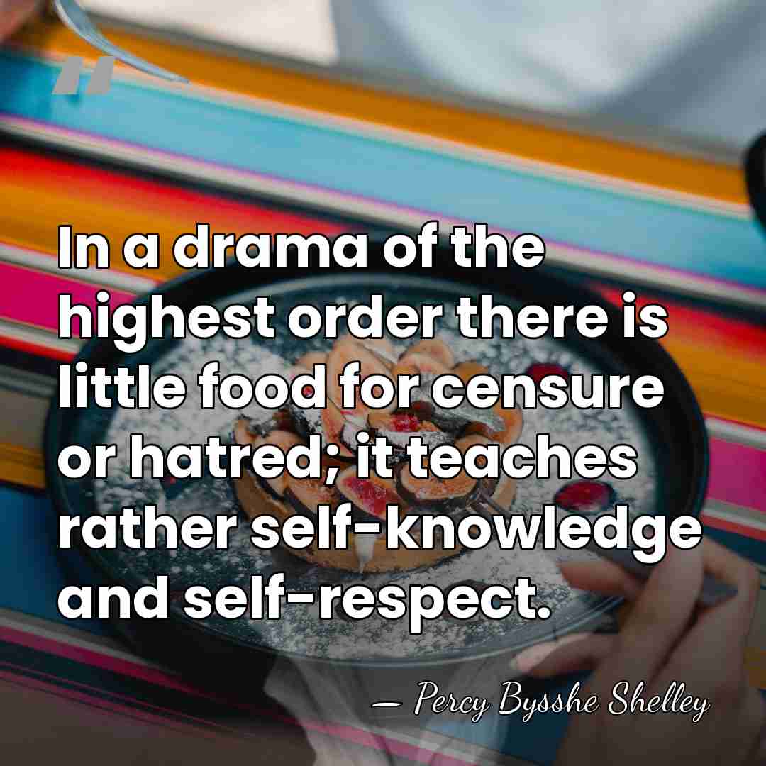 In a drama of the highest order there is little food for&hellip; - Percy Bysshe Shelley