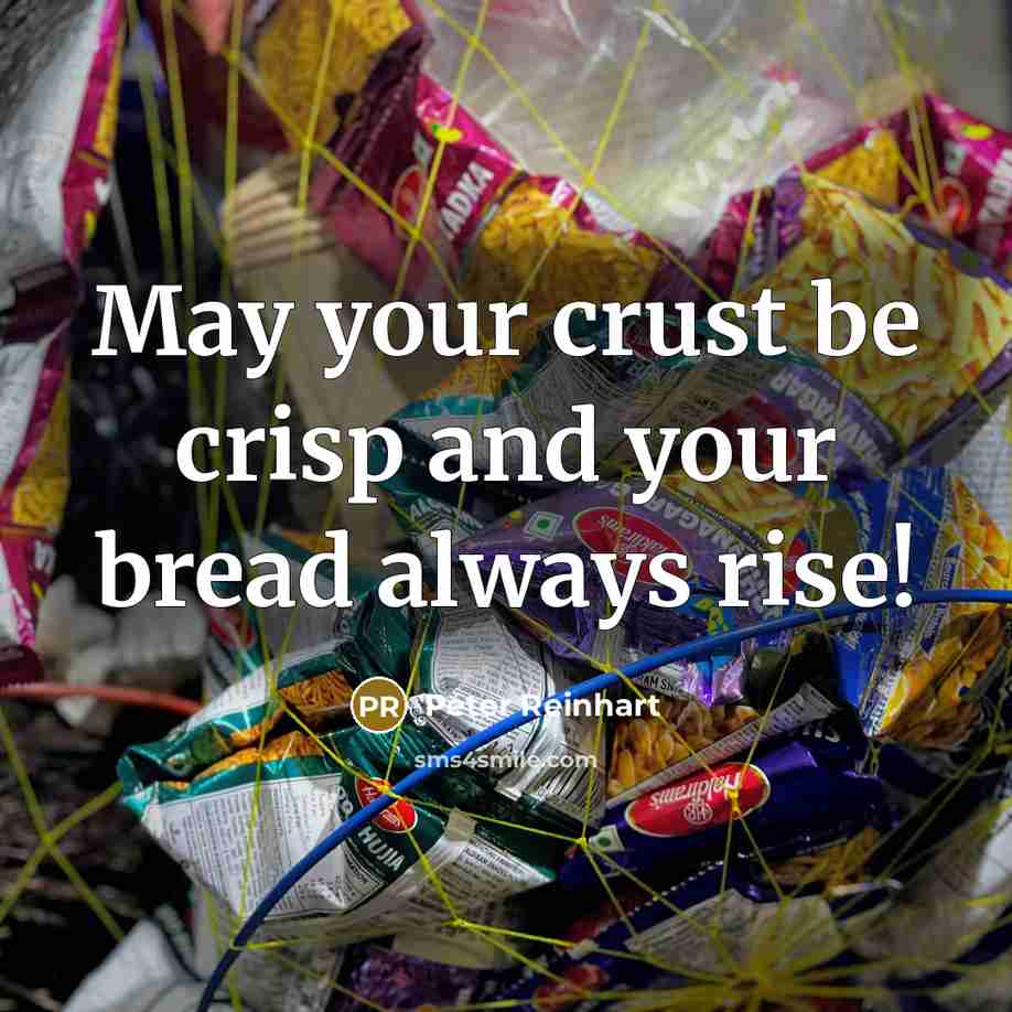 “May your crust be crisp and your bread always rise!…” quote by Peter Reinhart