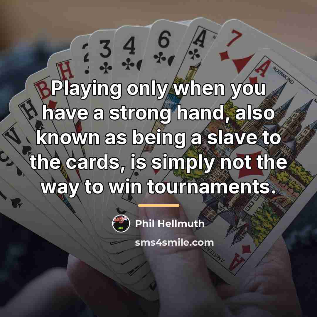 “Playing only when you have a strong hand, also known…” quote by Phil Hellmuth