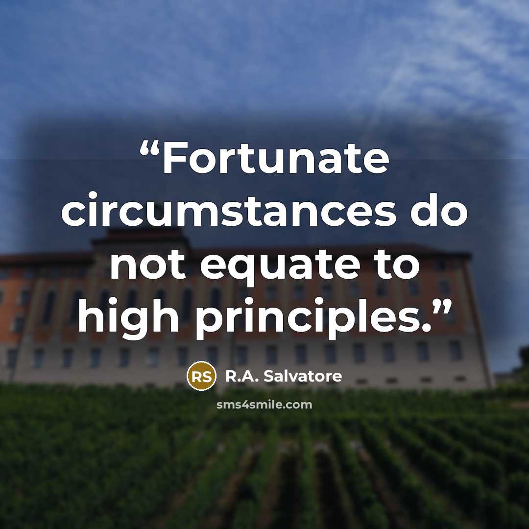 “Fortunate circumstances do not equate to high principles.” quote by R.A. Salvatore