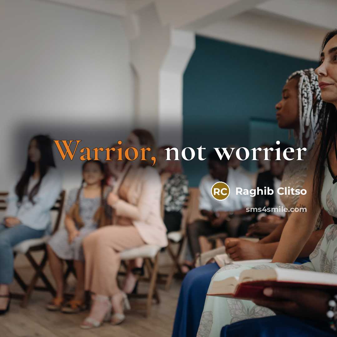 “Warrior, not worrier…” quote by Raghib Clitso
