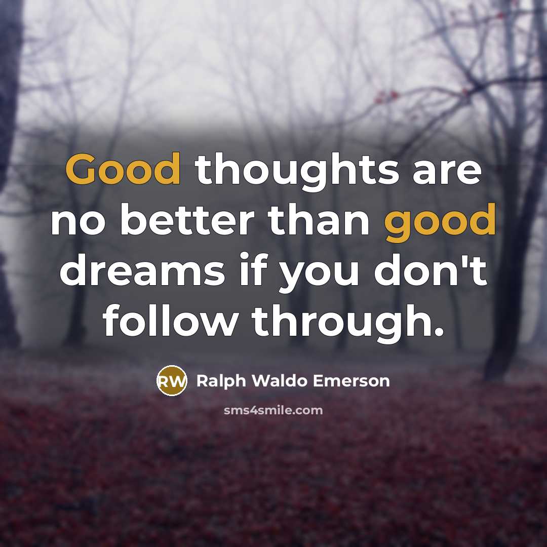 “Good thoughts are no better than good dreams if you…” quote by Ralph Waldo Emerson
