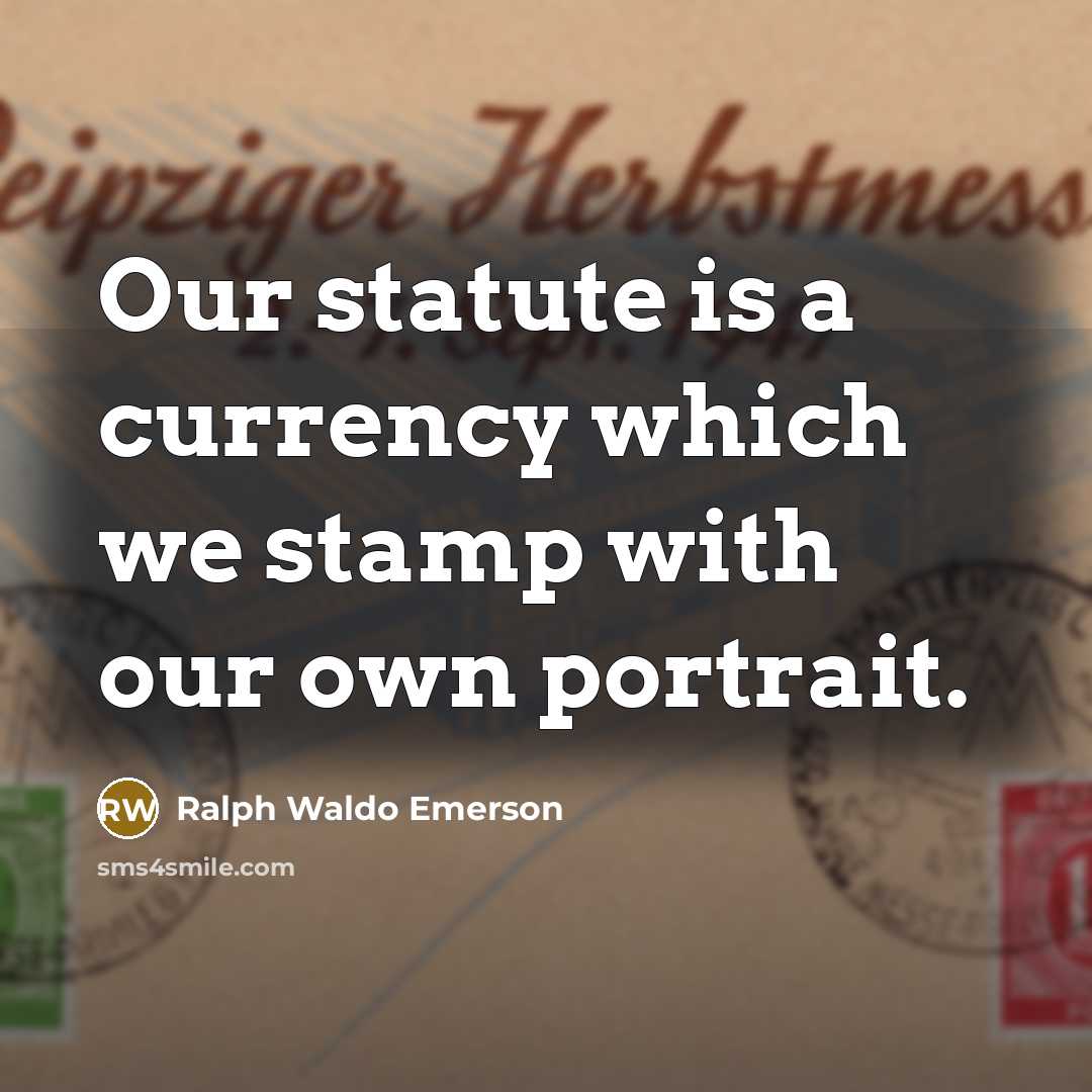 “Our statute is a currency which we stamp with our…” quote by Ralph Waldo Emerson