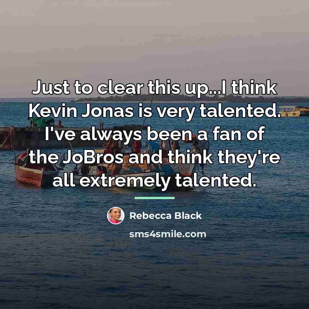 “Just to clear this up...I think Kevin Jonas is very…” quote by Rebecca Black