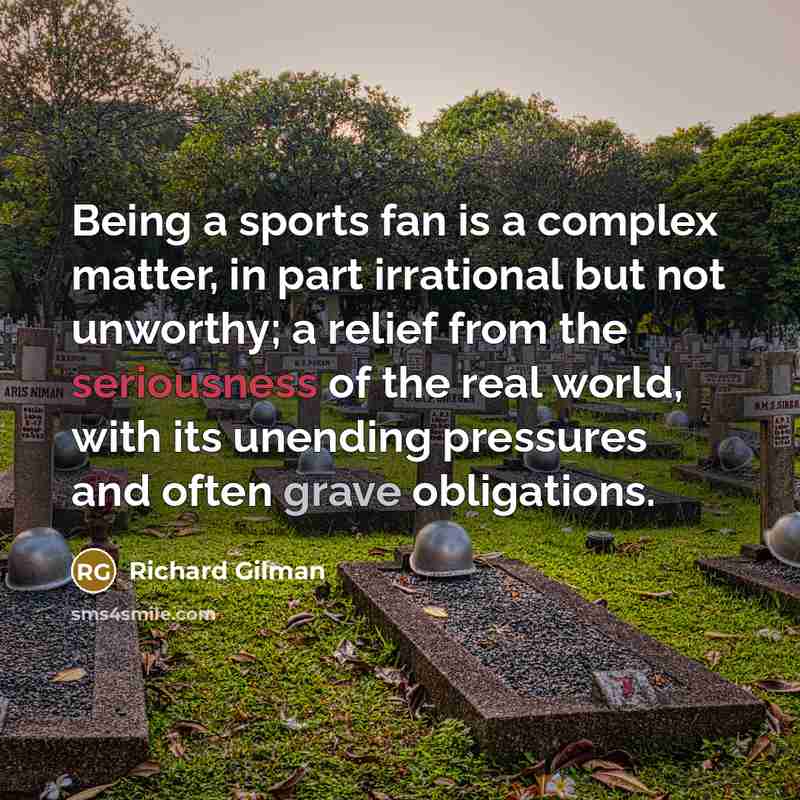 “Being a sports fan is a complex matter, in part…” quote by Richard Gilman