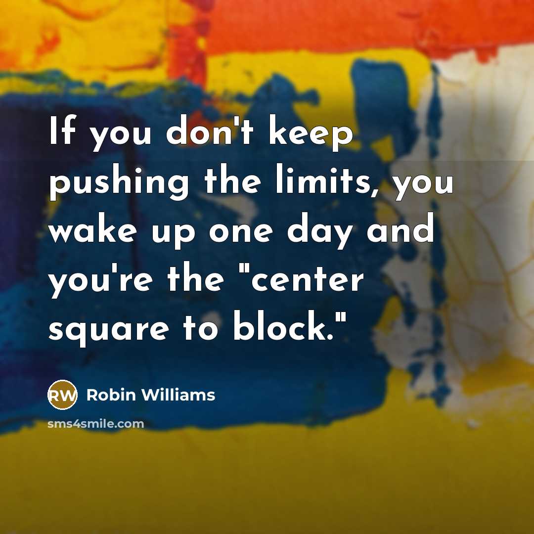 “If you don't keep pushing the limits, you wake up…” quote by Robin Williams