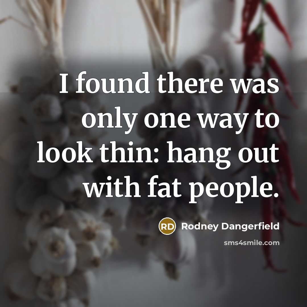 “I found there was only one way to look thin:…” quote by Rodney Dangerfield