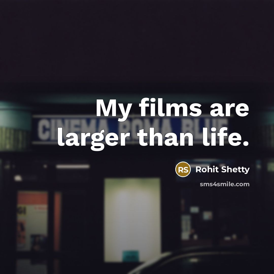 “My films are larger than life.…” quote by Rohit Shetty