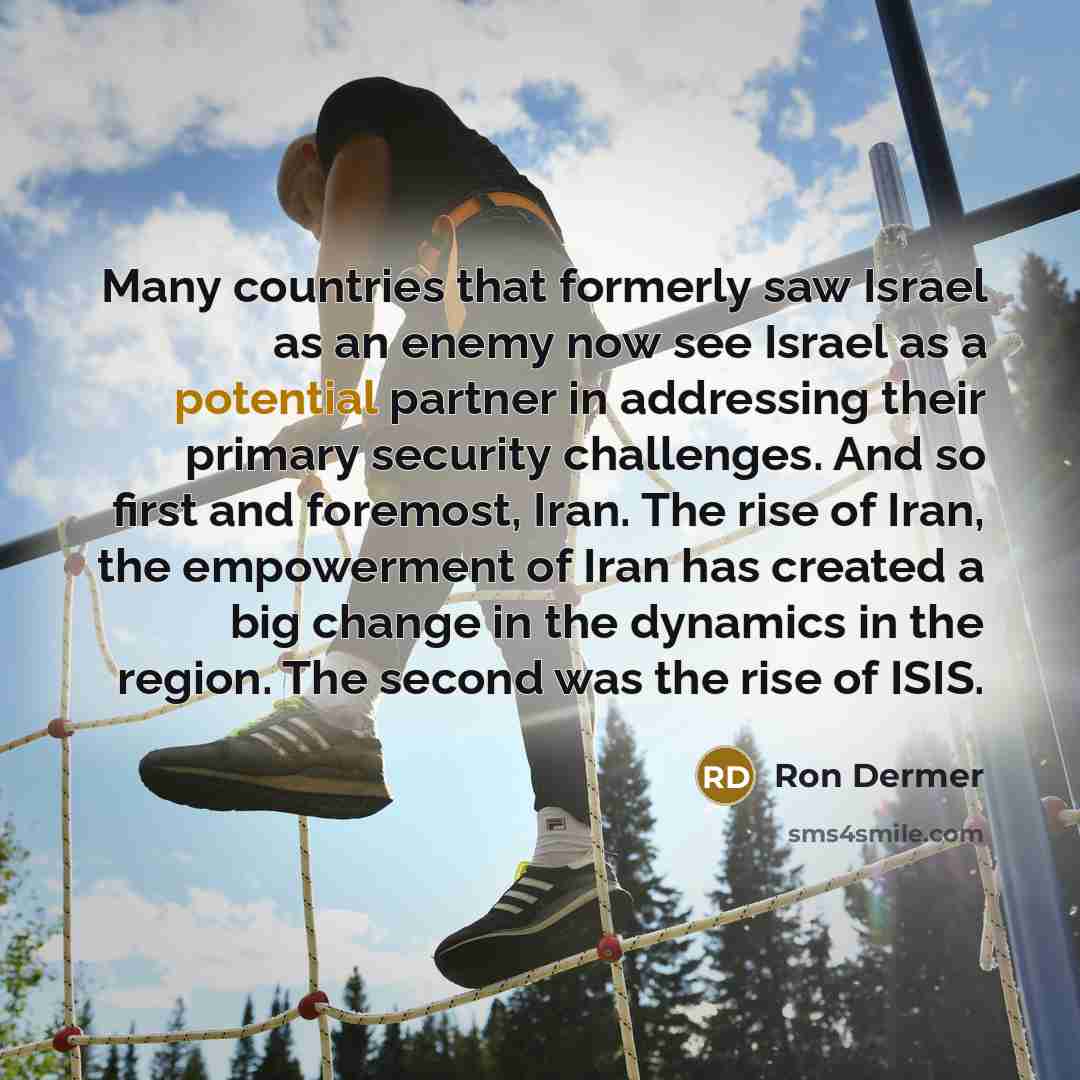 “Many countries that formerly saw Israel as an enemy now…” quote by Ron Dermer
