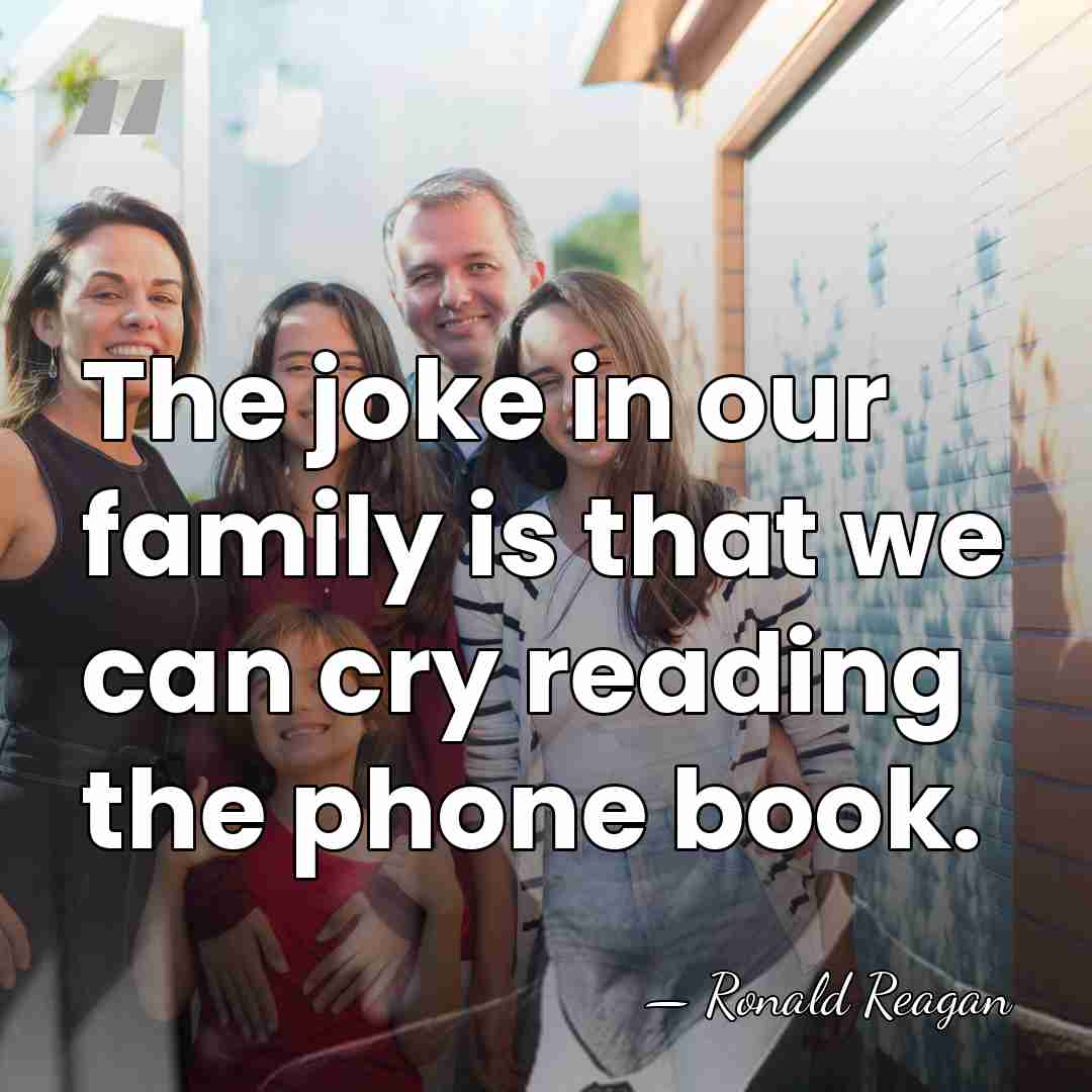 The joke in our family is that we can cry reading the&hellip; - Ronald Reagan