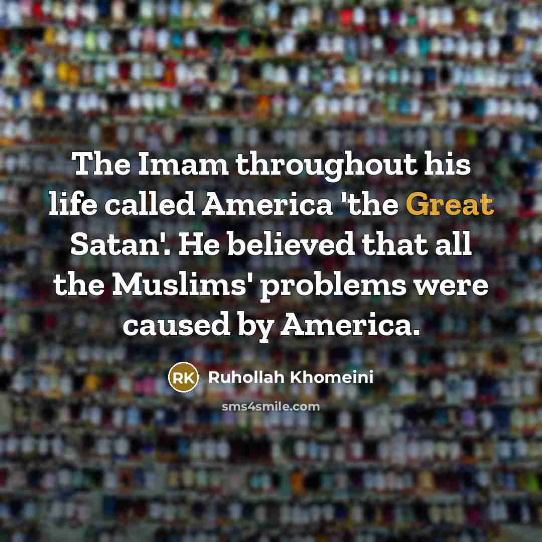 “The Imam throughout his life called America 'the Great Satan'.…” quote by Ruhollah Khomeini