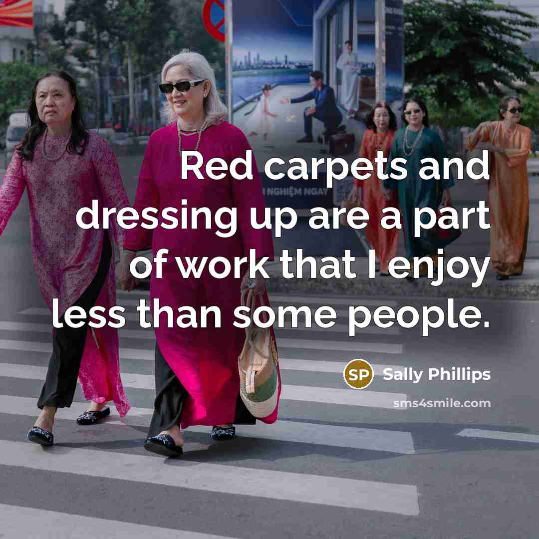 “Red carpets and dressing up are a part of work…” quote by Sally Phillips