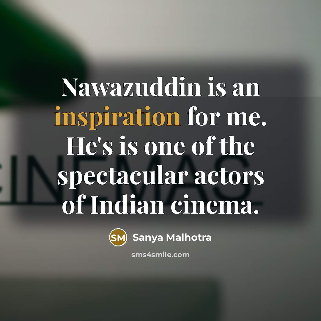 “Nawazuddin is an inspiration for me. He's is one of the spectacular actors of Indian cinema.” quote by Sanya Malhotra