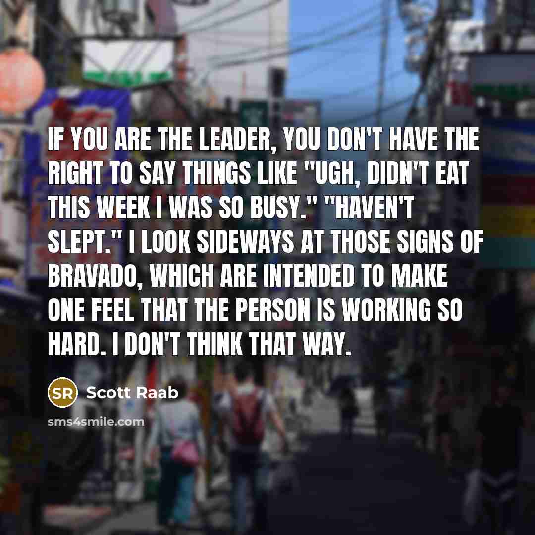 “If you are the leader, you don't have the right…” quote by Scott Raab