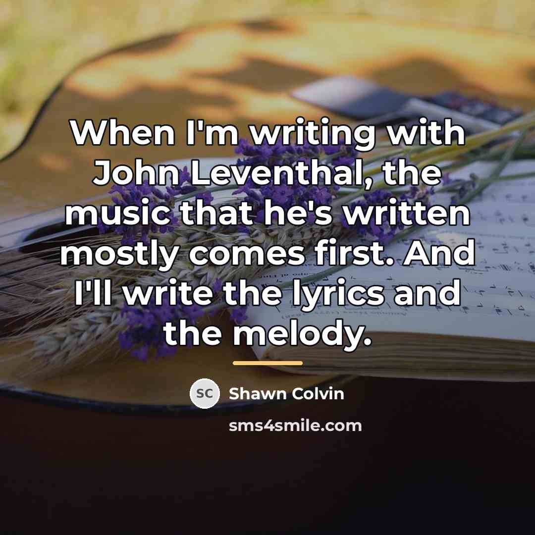 “When I'm writing with John Leventhal, the music that he's…” quote by Shawn Colvin