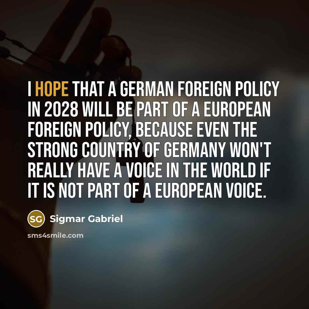 “I hope that a German foreign policy in 2028 will…” quote by Sigmar Gabriel