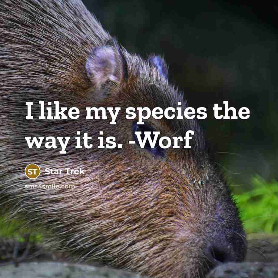 “I like my species the way it is. -Worf…” quote by Star Trek