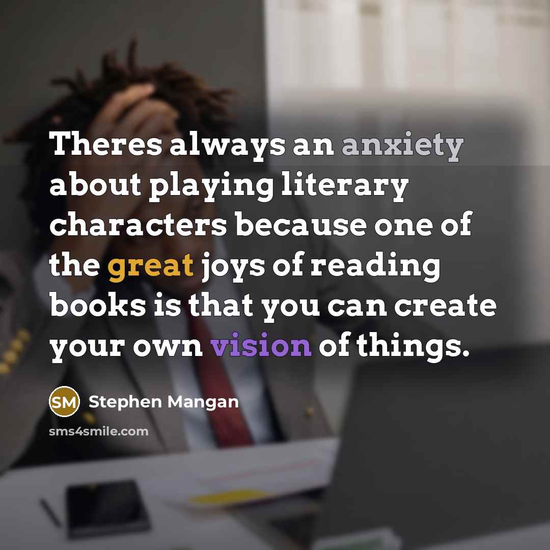 “Theres always an anxiety about playing literary characters because one…” quote by Stephen Mangan