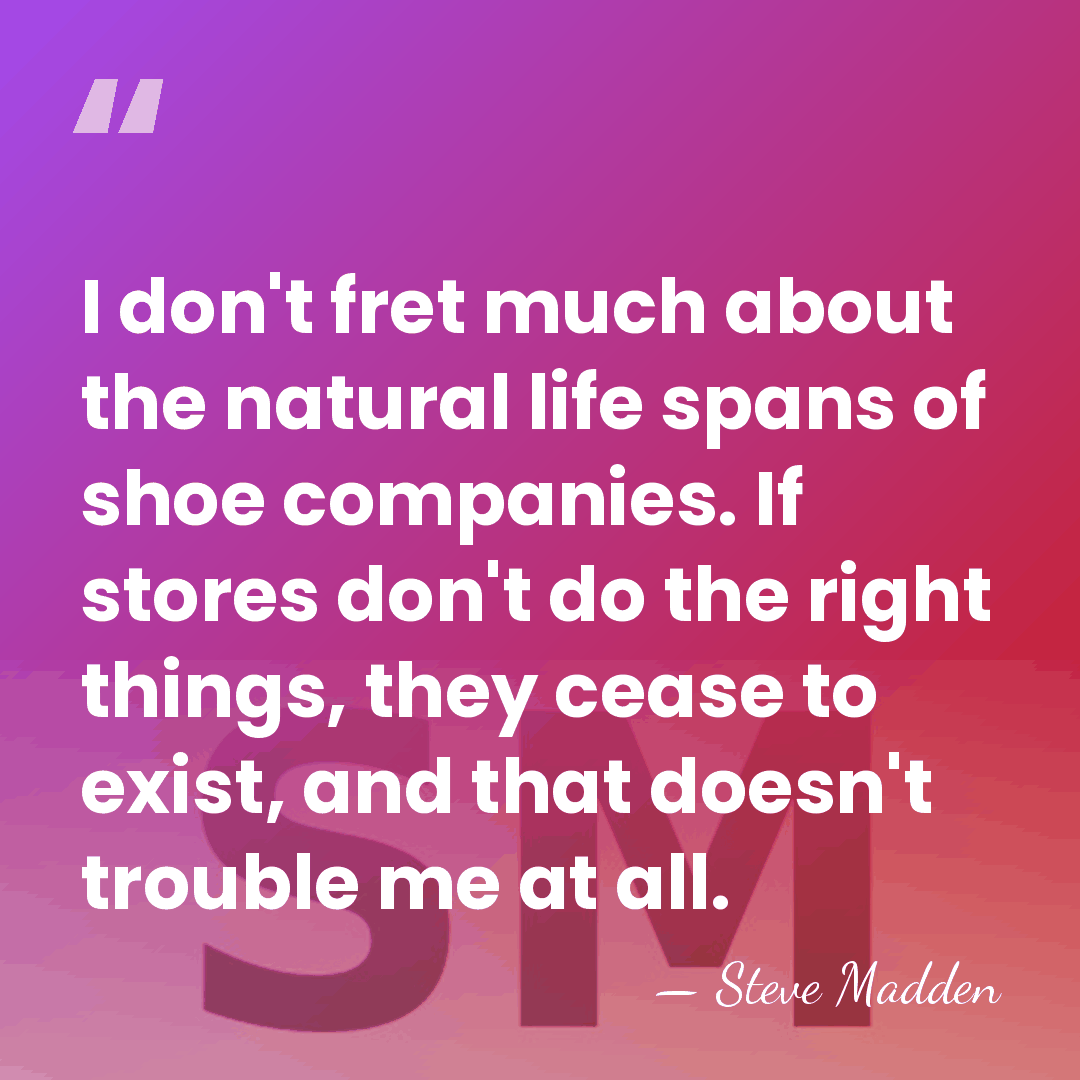 I don't fret much about the natural life spans of shoe companies.&hellip; - Steve Madden