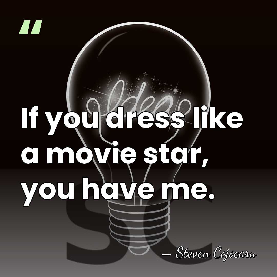 If you dress like a movie star, you have me. - Steven Cojocaru