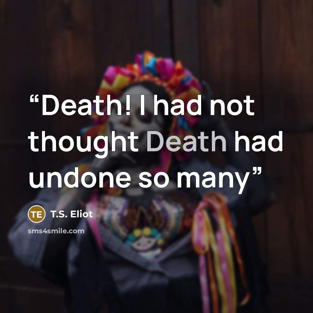 “Death! I had not thought Death had undone so many” quote by T.S. Eliot