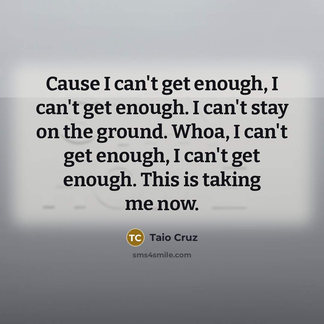 “Cause I can't get enough, I can't get enough. I…” quote by Taio Cruz
